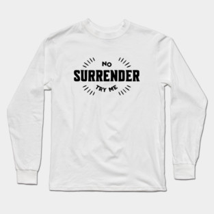 No Surrender, Try Me Long Sleeve T-Shirt