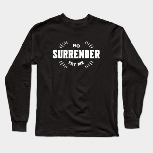 No Surrender, Try Me Long Sleeve T-Shirt