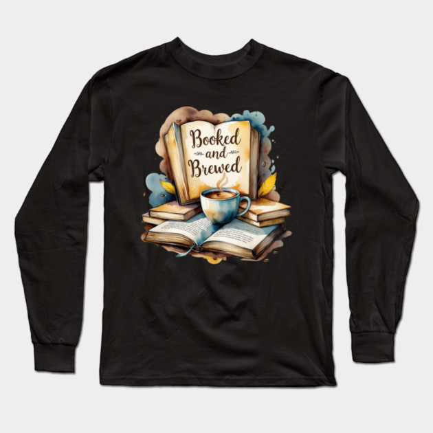 Booked and Brewed Coffee Fueled Bookworm Life Long Sleeve T-Shirt by SR8891