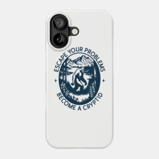 Escape Your Problems Become a Cryptid Adult Life Sarcasm Phone Case