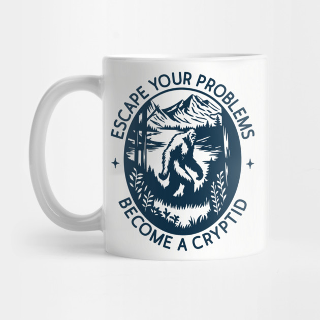 Escape Your Problems Become a Cryptid Adult Life Sarcasm by Anticorporati