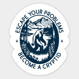 Escape Your Problems Become a Cryptid Adult Life Sarcasm Magnet