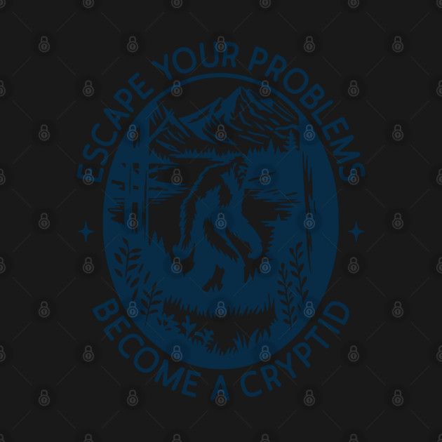 Escape Your Problems Become a Cryptid Adult Life Sarcasm by Anticorporati