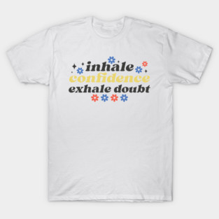 Inhale Confidence Exhale Doubt – Motivational Breathing Quote T-Shirt