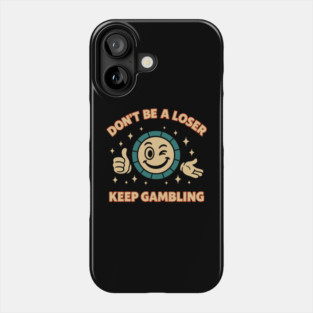 Don't Be A Loser Keep Gambling Casino Addict Sarcasm Phone Case