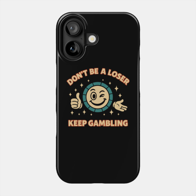 Don't Be A Loser Keep Gambling Casino Addict Sarcasm Phone Case by Anticorporati