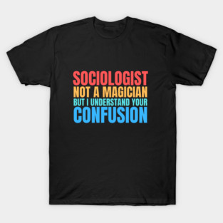 Sociologist Not A Magician Sociology Lover T-Shirt