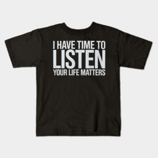 I Have Time To Listen Your Life Matters Kids T-Shirt