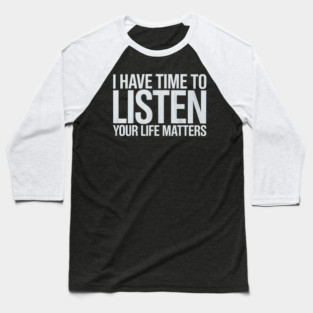 I Have Time To Listen Your Life Matters Baseball T-Shirt