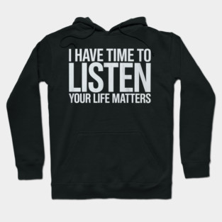 I Have Time To Listen Your Life Matters Hoodie