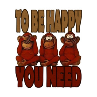 To be happy you need T-Shirt