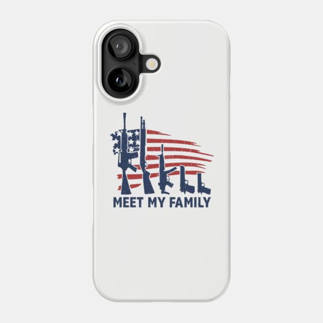 Meet My Family Patriotic Gun Rights 2nd Amendment Phone Case by Anticorporati