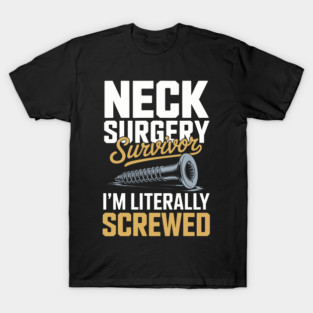 NECK SURGERY Survivor I'M LITERALLY SCREWED T-Shirt