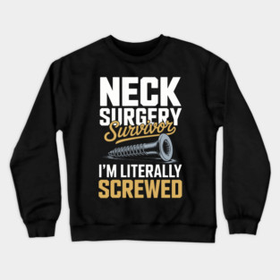 NECK SURGERY Survivor I'M LITERALLY SCREWED Crewneck Sweatshirt
