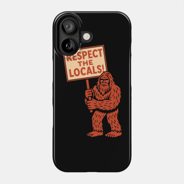 Respect the Locals Cryptid Yeti Bigfoot Hunter Humor Phone Case by Anticorporati