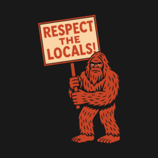 Respect the Locals Cryptid Yeti Bigfoot Hunter Humor T-Shirt