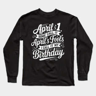 April 1st My Birthday April Fools Long Sleeve T-Shirt