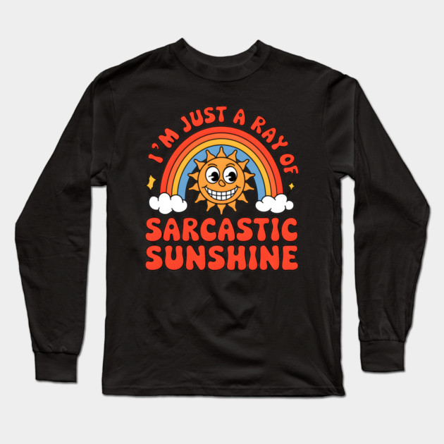 I'm Just a Ray of Sarcastic Sunshine Long Sleeve T-Shirt by MakerMind8.2