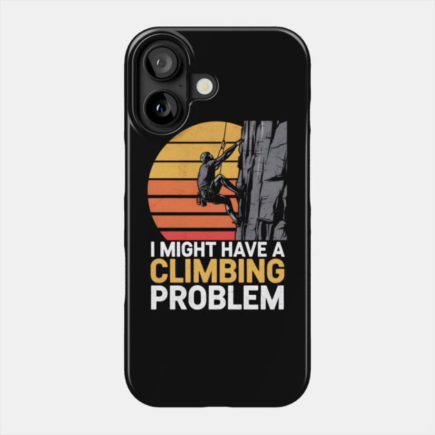 I Might Have a Climbing Problem Phone Case by MakerMind8.2