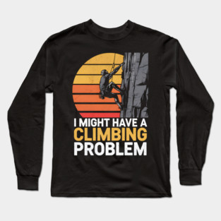 I Might Have a Climbing Problem Long Sleeve T-Shirt