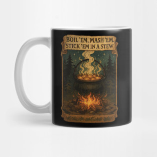 Potatoes  Po ta toes Boil 'em, Mash 'em, Stick 'em in a Stew Mug