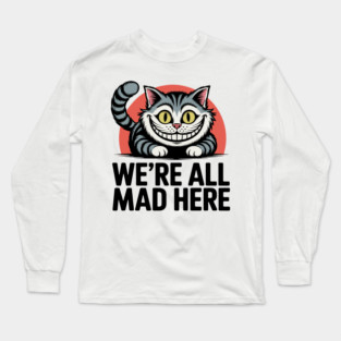 We're All Mad Here Long Sleeve T-Shirt