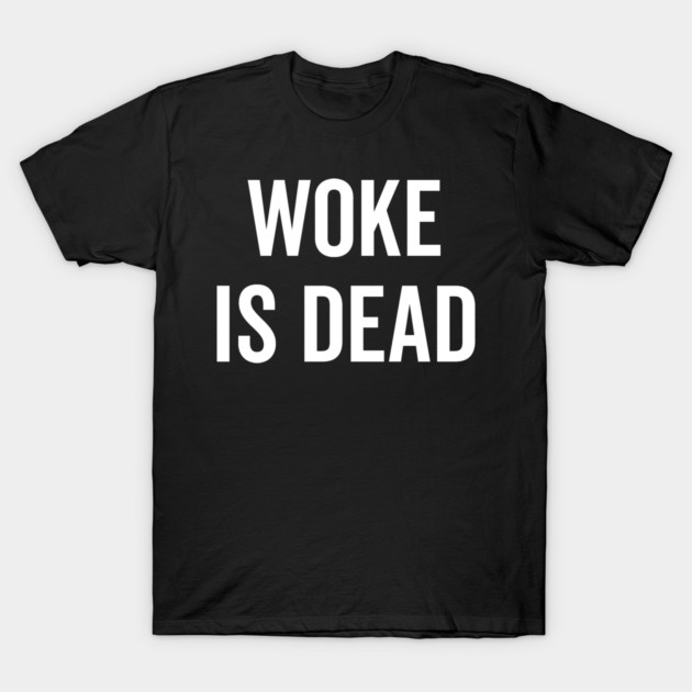 Woke is Dead T-Shirt by Frank Ring