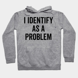 I Identify as a Problem Hoodie