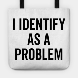 I Identify as a Problem Tote