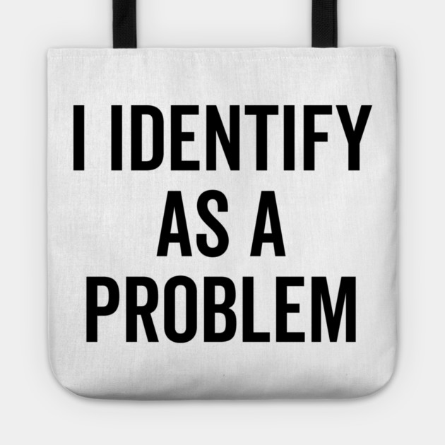 I Identify as a Problem Tote by Frank Ring
