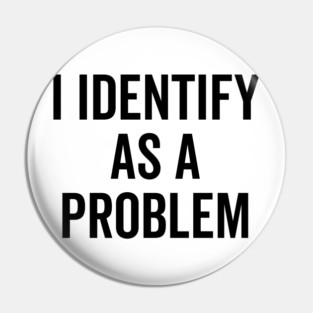 I Identify as a Problem Pin