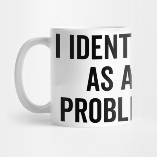 I Identify as a Problem Mug