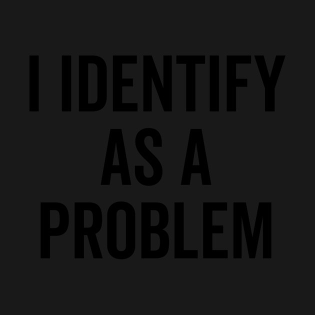 I Identify as a Problem by Frank Ring