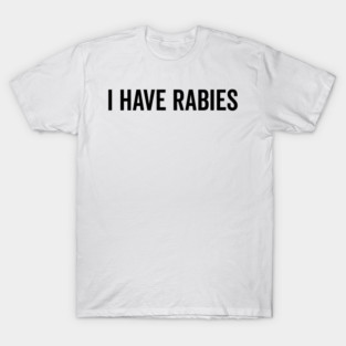 I Have Rabies T-Shirt