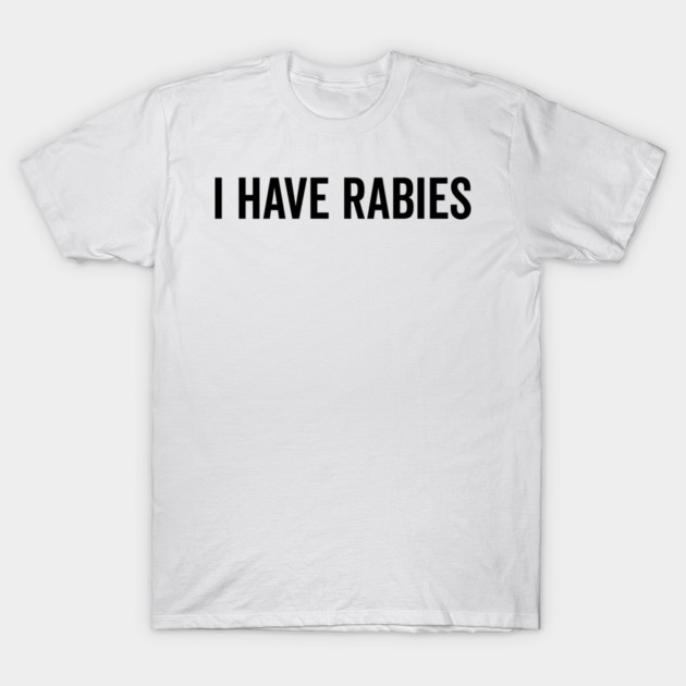 I Have Rabies T-Shirt by Frank Ring