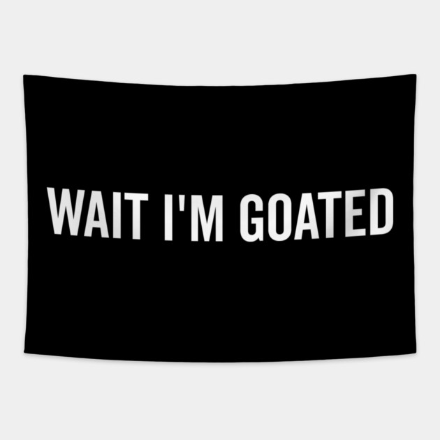 Wait I’m Goated Tapestry by Frank Ring