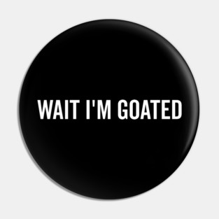 Wait I’m Goated Pin