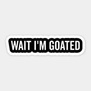 Wait I’m Goated Sticker