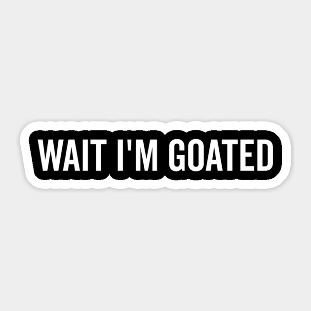 Wait I’m Goated Sticker by Frank Ring