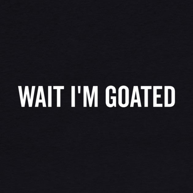 Wait I’m Goated by Frank Ring