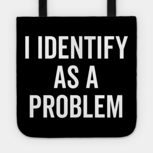 I Identify as a Problem Tote