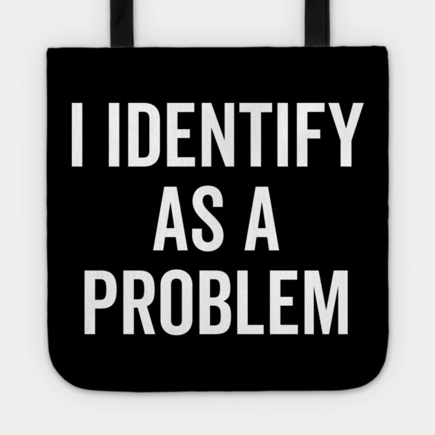 I Identify as a Problem Tote by Frank Ring