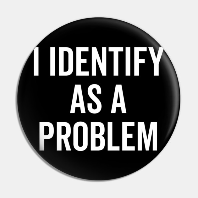 I Identify as a Problem Pin by Frank Ring