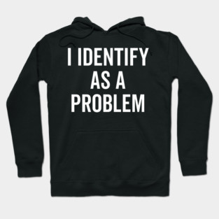 I Identify as a Problem Hoodie