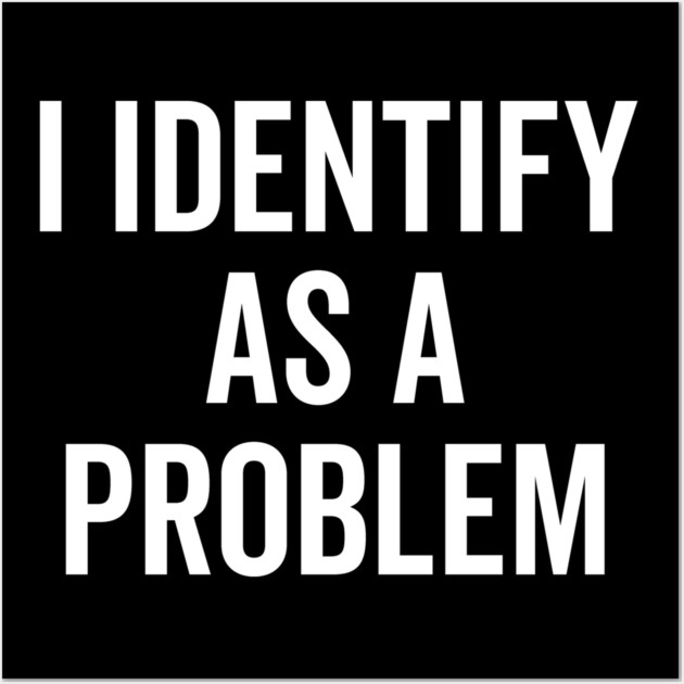 I Identify as a Problem Wall Art by Frank Ring