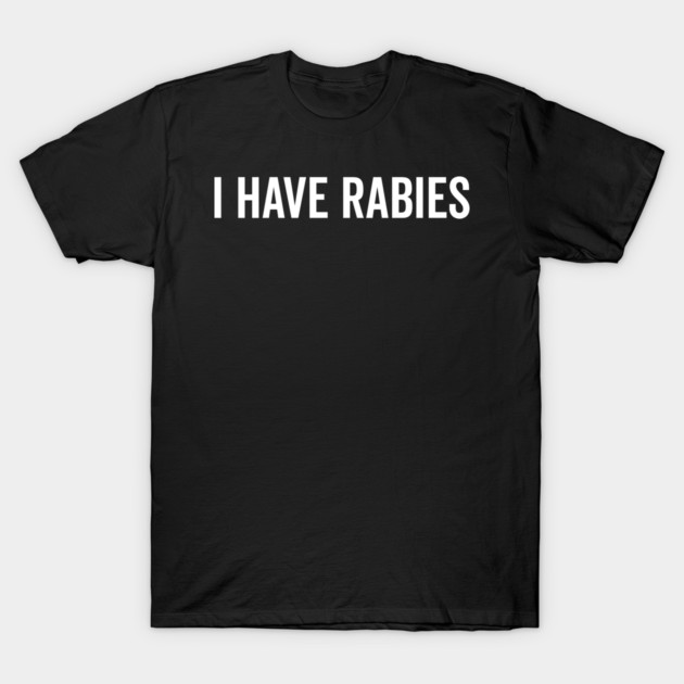 I Have Rabies T-Shirt by Frank Ring