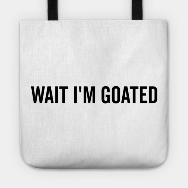 Wait I’m Goated Tote by Frank Ring