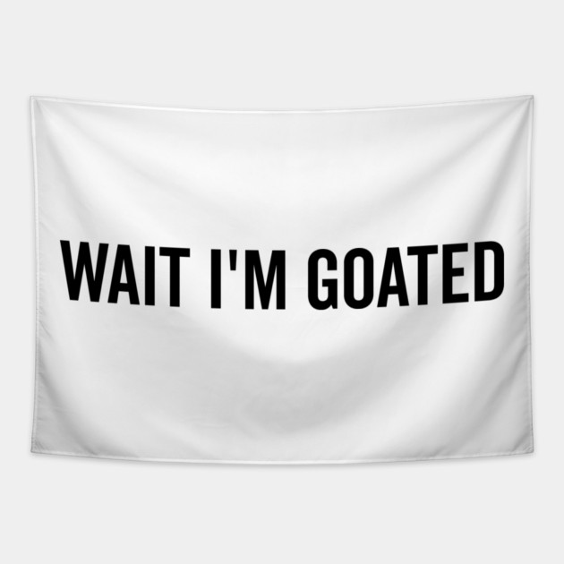 Wait I’m Goated Tapestry by Frank Ring