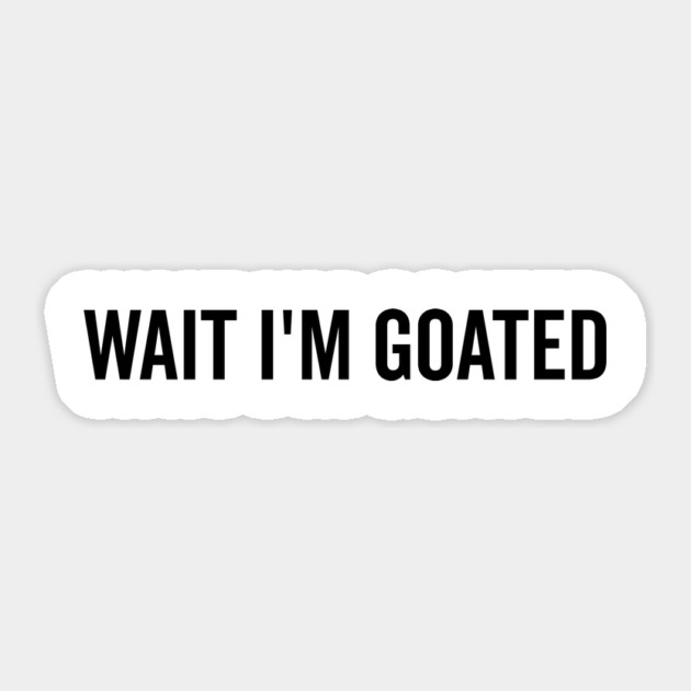 Wait I’m Goated Sticker by Frank Ring