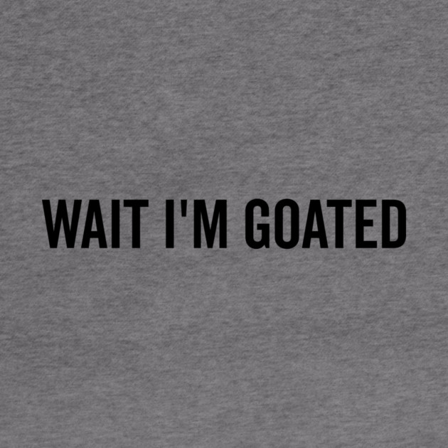 Wait I’m Goated by Frank Ring